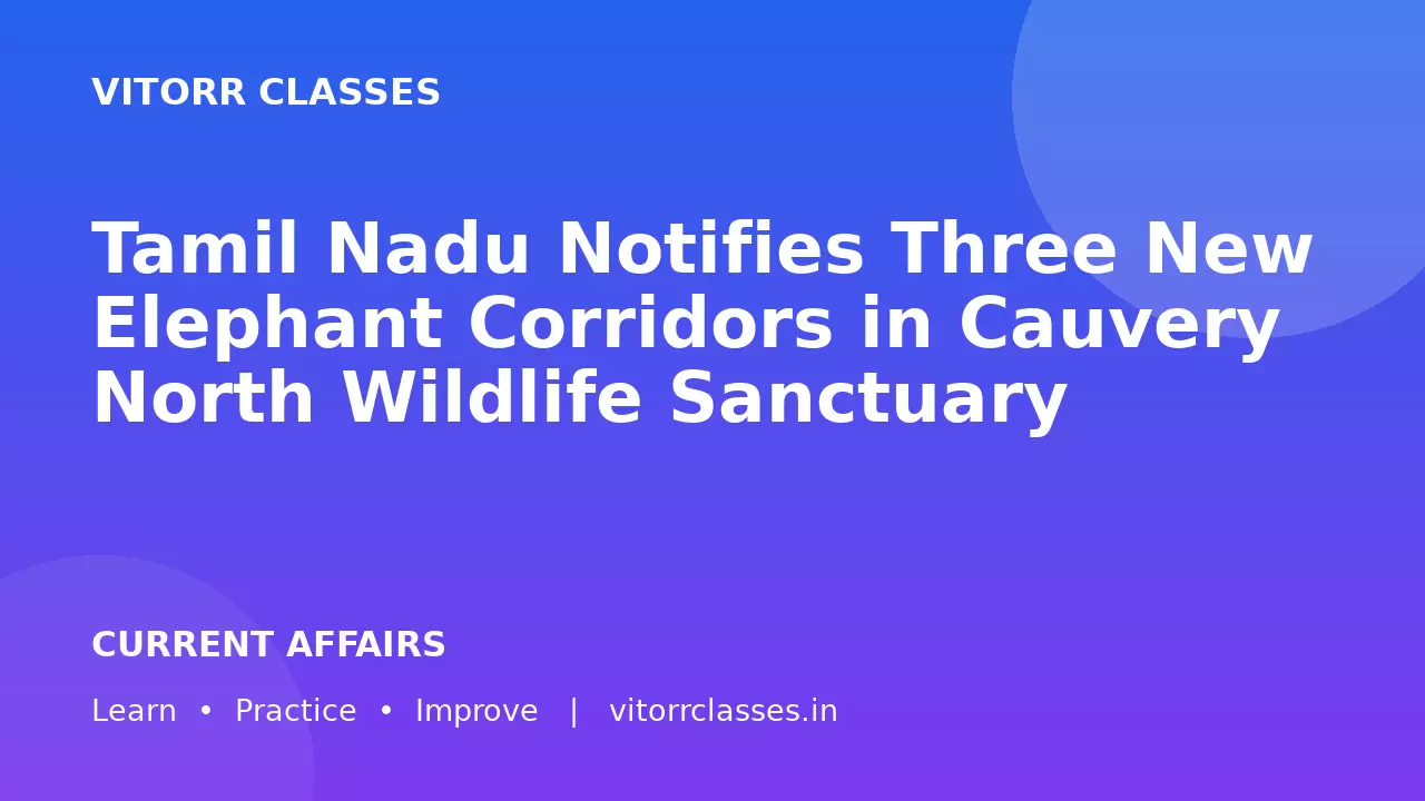 Tamil Nadu Notifies Three New Elephant Corridors in Cauvery North Wildlife Sanctuary | तमिलनाडु ने कावेरी नॉर्थ वन्यजीव अभयारण्य में तीन नए हाथी गलियारे अधिसूचित किए