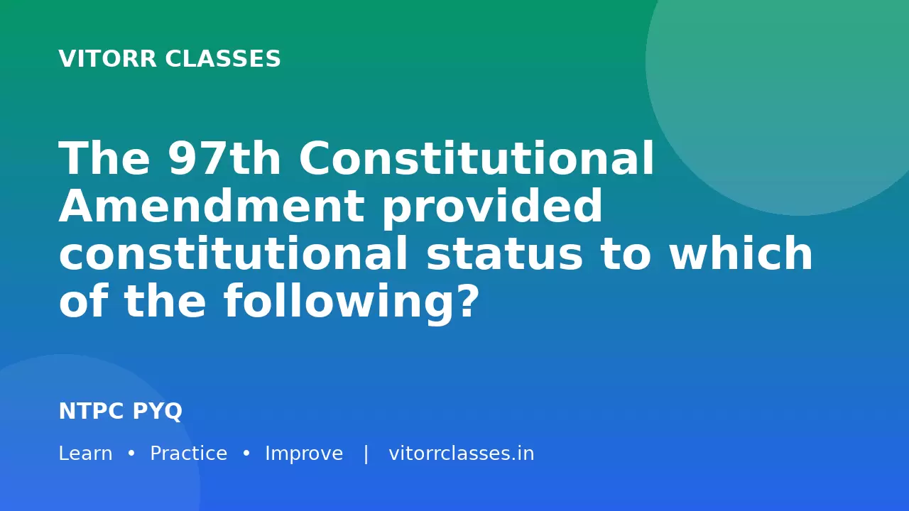 The 97th Constitutional Amendment provided constitutional status to which of the following?