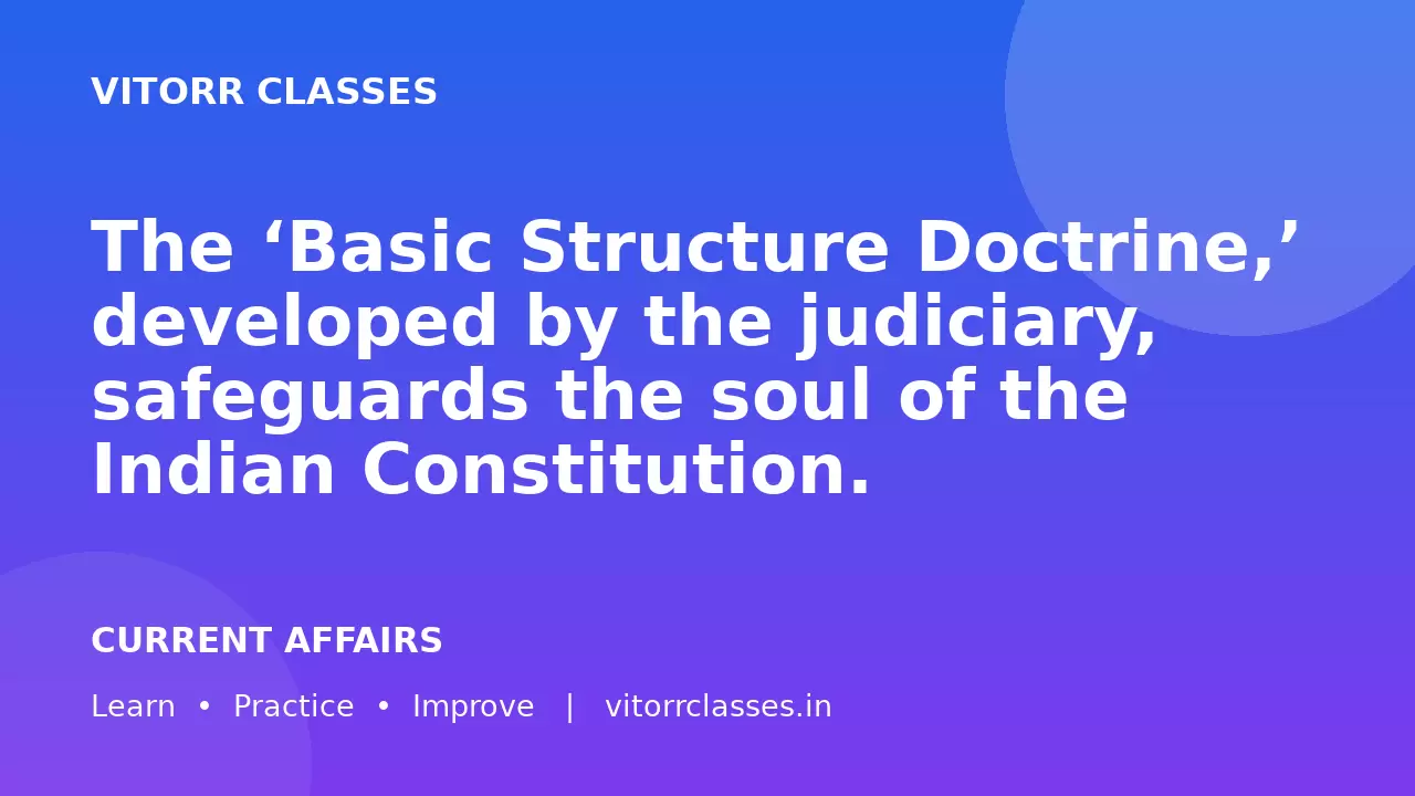 The ‘Basic Structure Doctrine,’ developed by the judiciary, safeguards the soul of the Indian Constitution.