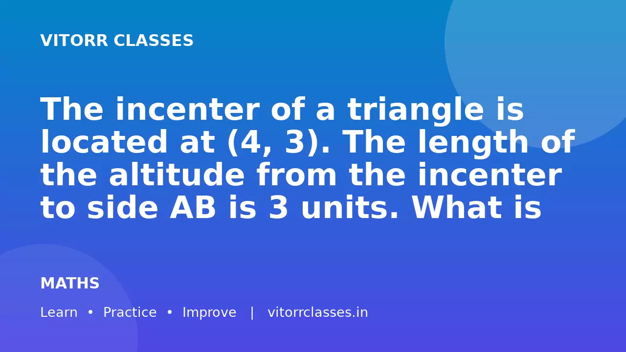 The incenter of a triangle is located at (4, 3). The length of the altitude from the incenter to side AB is 3 units. What is the radius of the triangle's incircle?