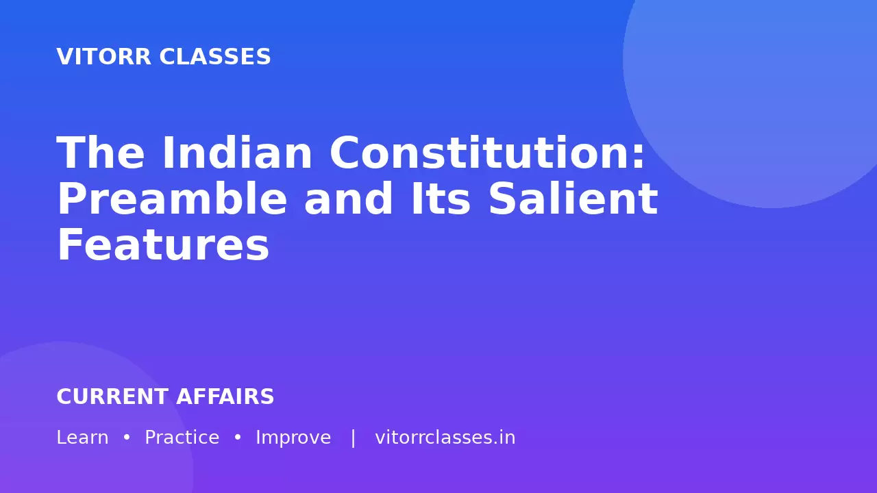 The Indian Constitution: Preamble and Its Salient Features / भारतीय संविधान : प्रस्तावना और उसकी प्रमुख विशेषताएँ