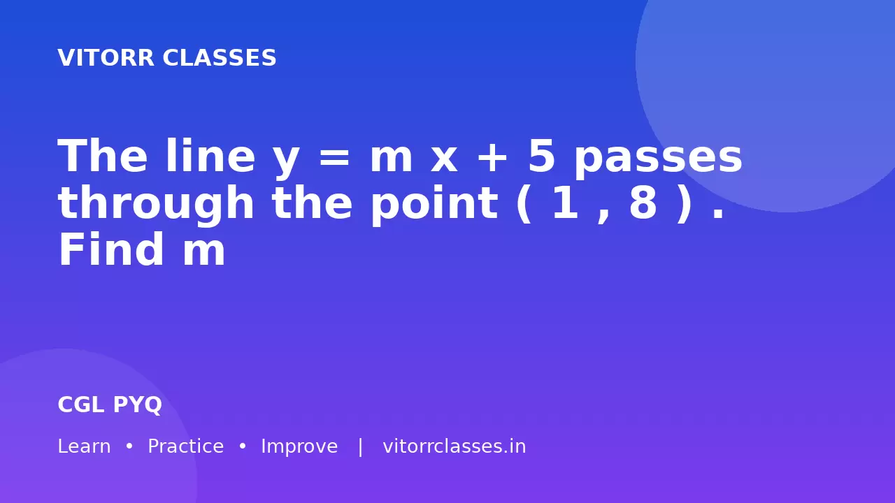 The line  y = m x + 5  passes through the point  ( 1 , 8 ) . Find  m