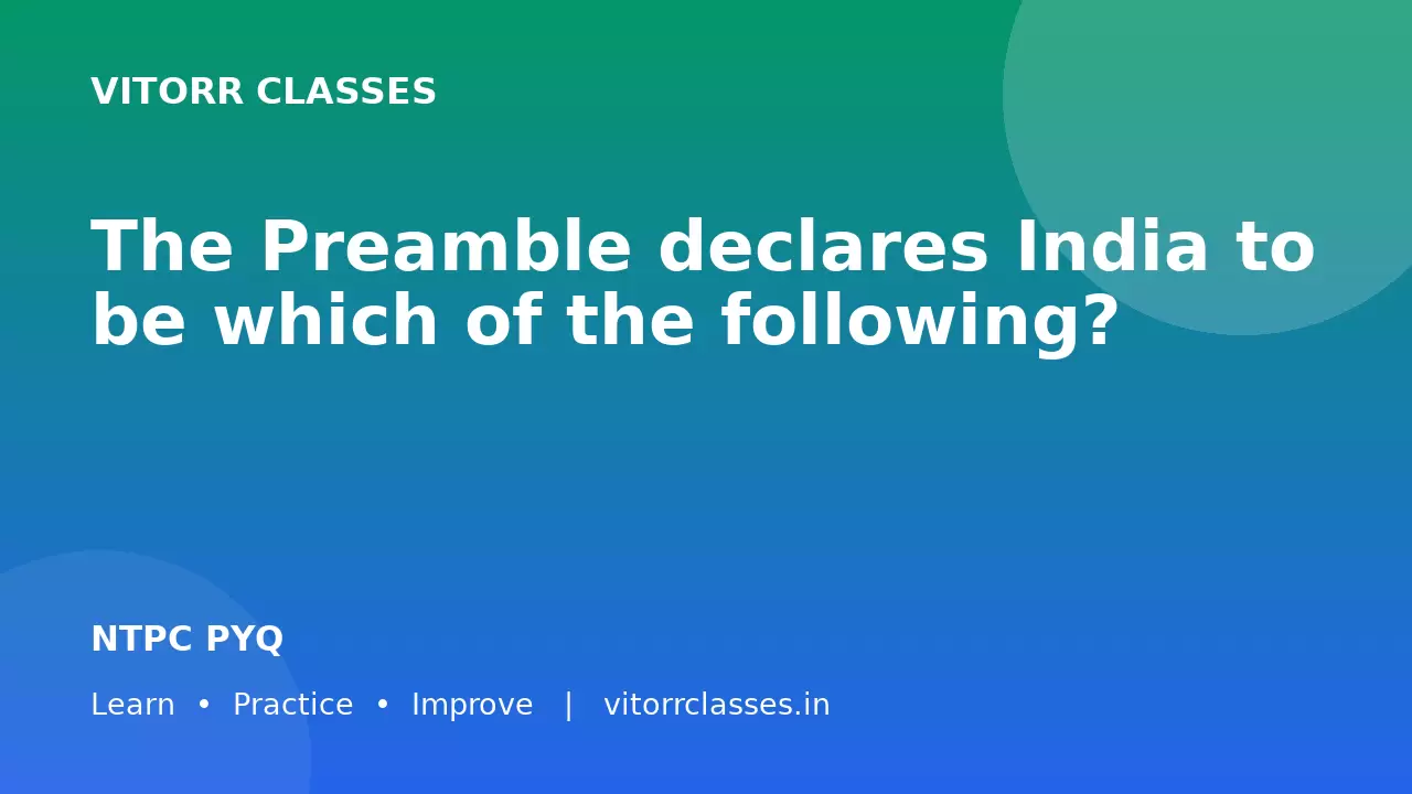 The Preamble declares India to be which of the following?