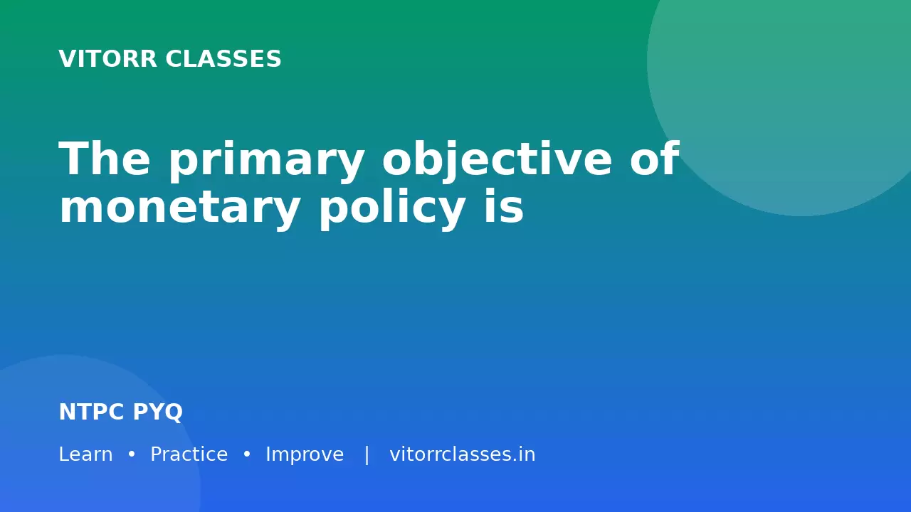 The primary objective of monetary policy is