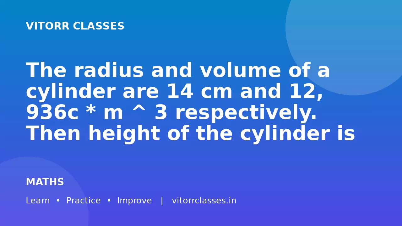 The radius and volume of a cylinder are 14 cm and 12, 936c * m ^ 3 respectively. Then height of the cylinder is
