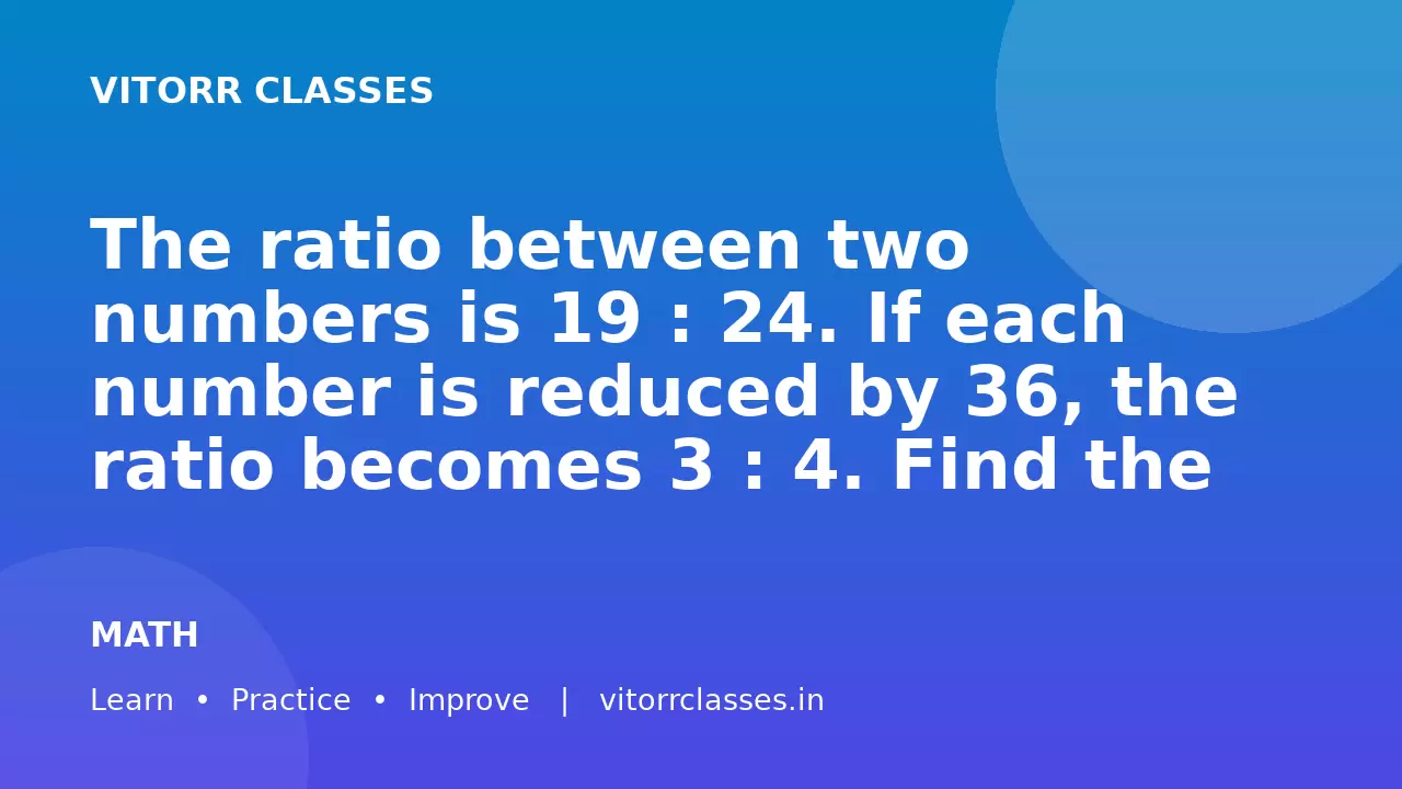The ratio between two numbers is 19 : 24. If each number is reduced by 36, the ratio becomes 3 : 4. Find the sum of the numbers.