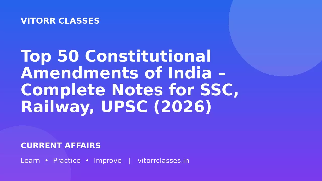 Top 50 Constitutional Amendments of India – Complete Notes for SSC, Railway, UPSC (2026)