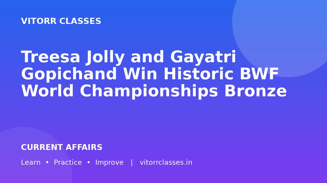 Treesa Jolly and Gayatri Gopichand Win Historic BWF World Championships Bronze | ट्रीसा जॉली और गायत्री गोपीचंद ने ऐतिहासिक BWF विश्व चैंपियनशिप कांस्य जीता