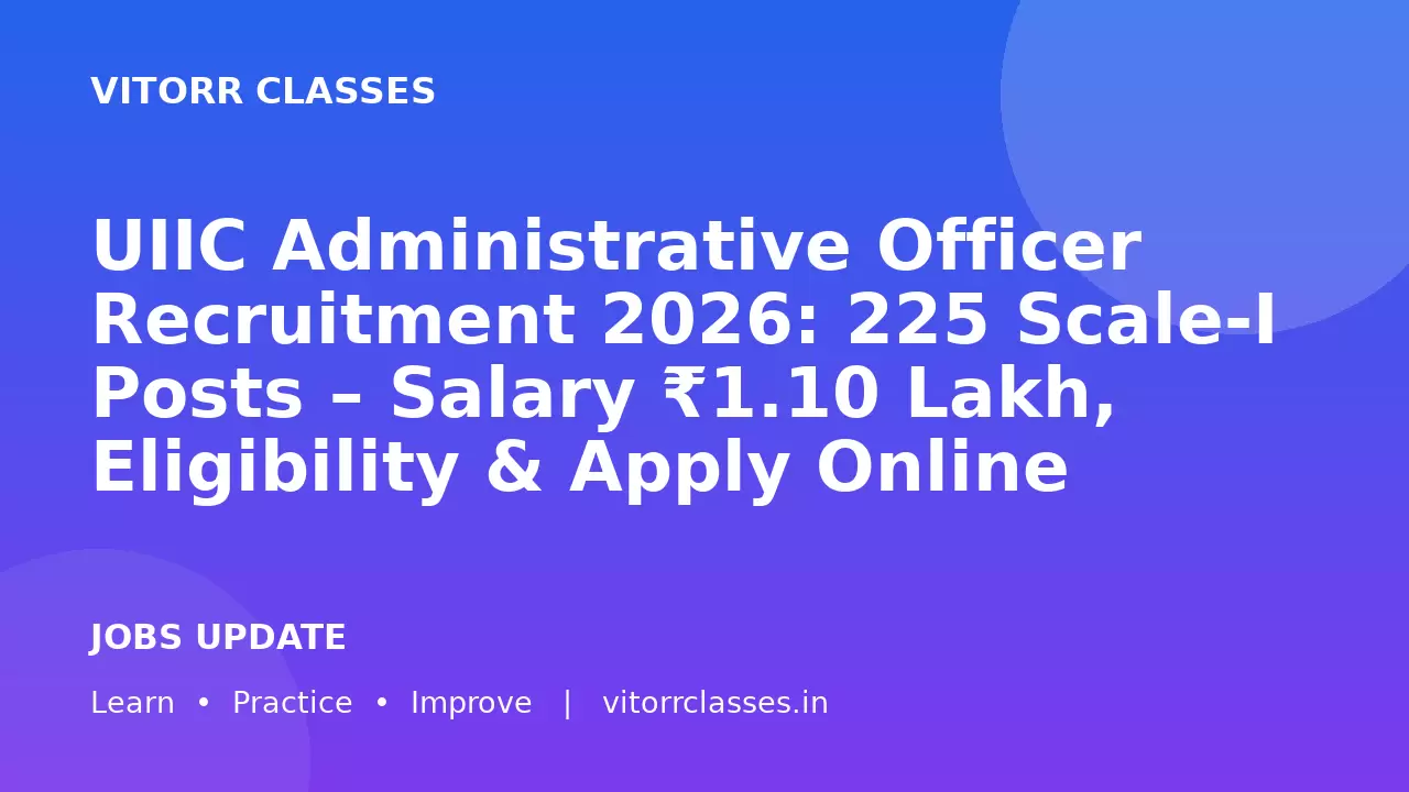 UIIC Administrative Officer Recruitment 2026: 225 Scale-I Posts – Salary ₹1.10 Lakh, Eligibility & Apply Online