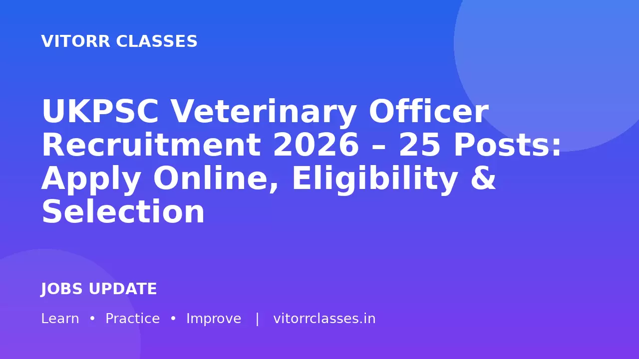 UKPSC Veterinary Officer Recruitment 2026 – 25 Posts: Apply Online, Eligibility & Selection