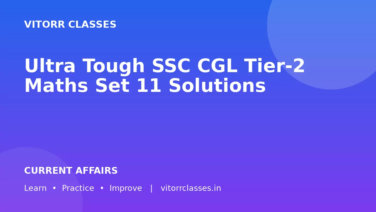Ultra Tough SSC CGL Tier-2 Maths Set 11 Solutions