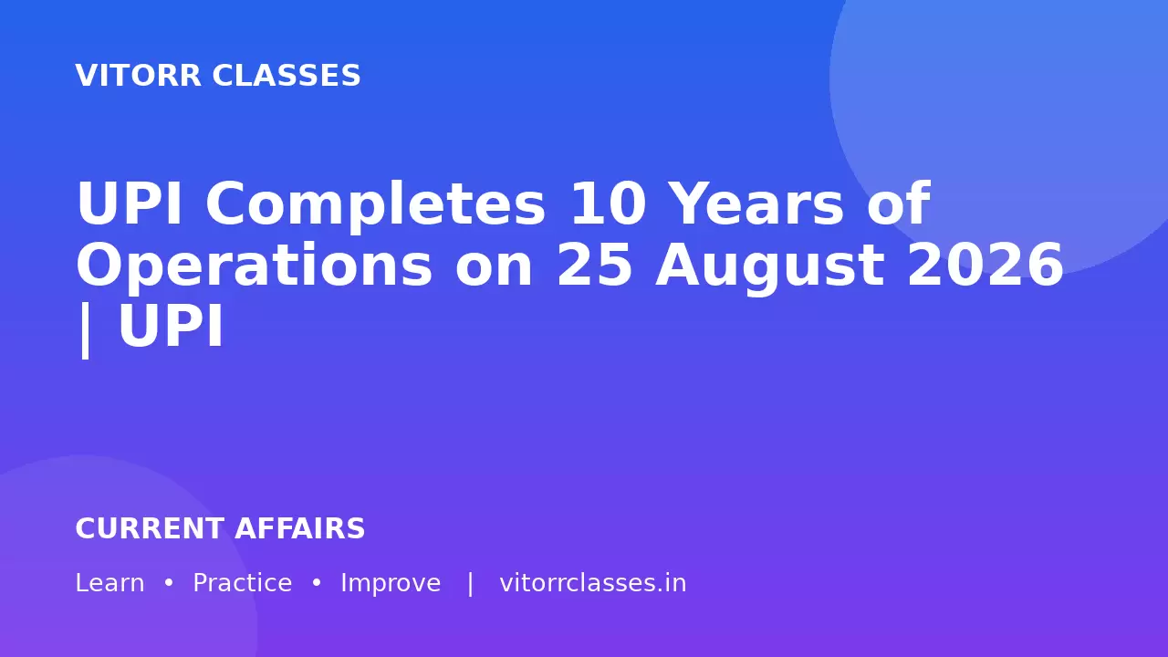 UPI Completes 10 Years of Operations on 25 August 2026 | UPI ने 25 August 2026 को Operations के 10 वर्ष पूरे किए