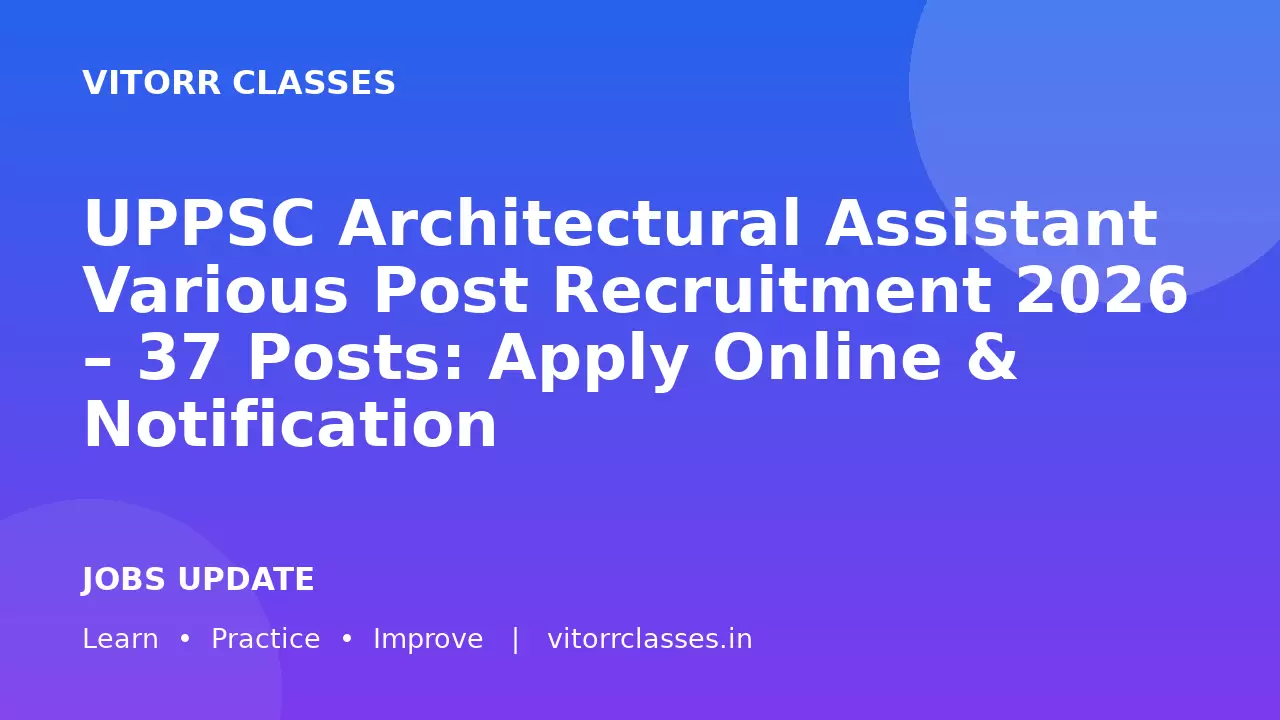 UPPSC Architectural Assistant Various Post Recruitment 2026 – 37 Posts: Apply Online & Notification