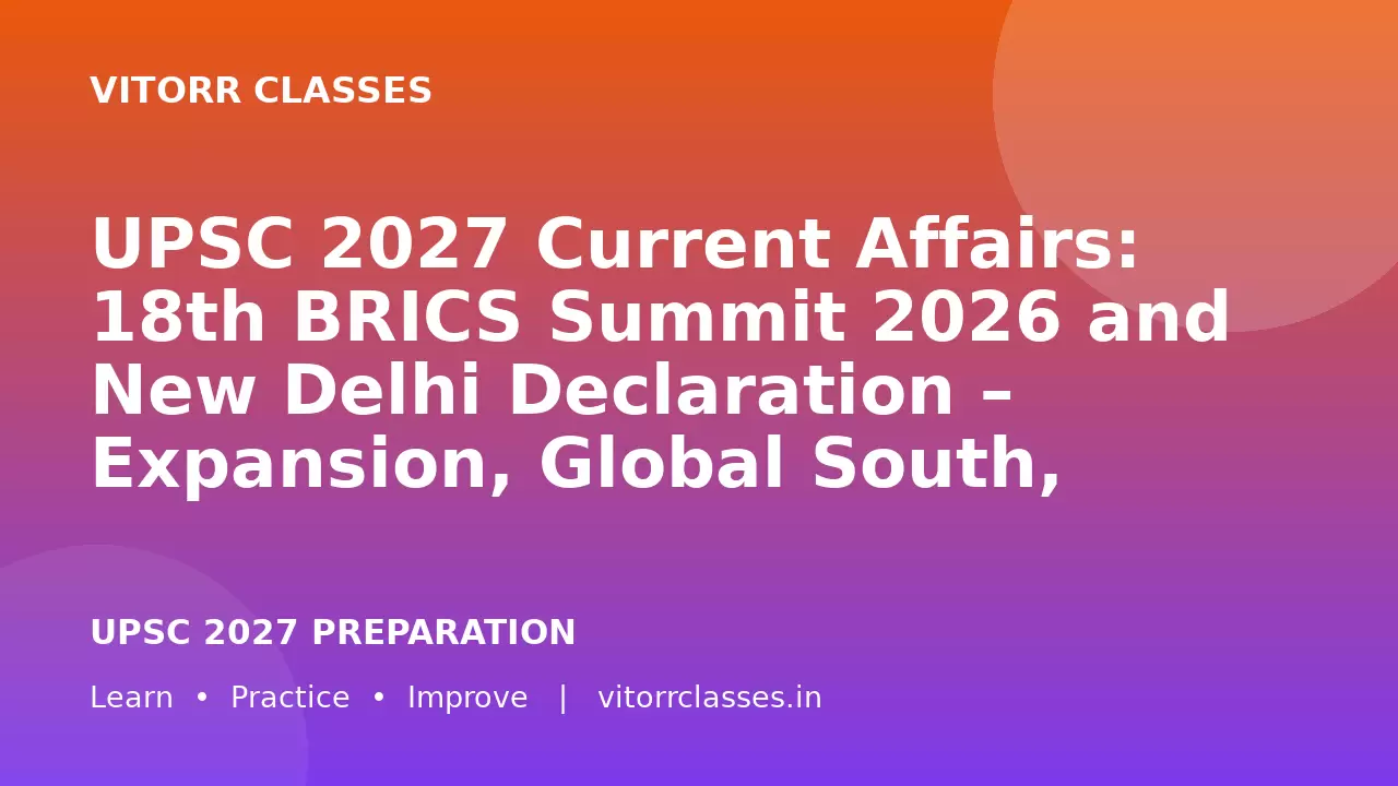 UPSC 2027 Current Affairs: 18th BRICS Summit 2026 and New Delhi Declaration – Expansion, Global South, Multilateral Reforms and India’s Leadership | 18वाँ BRICS शिखर सम्मेलन 2026 और नई दिल्ली घोषणा