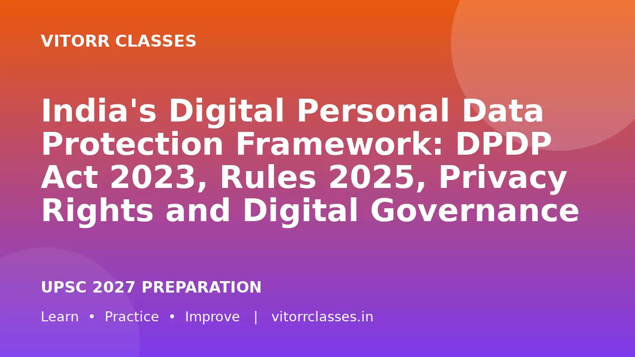 India's Digital Personal Data Protection Framework: DPDP Act 2023, Rules 2025, Privacy Rights and Digital Governance | UPSC 2027 Day 20