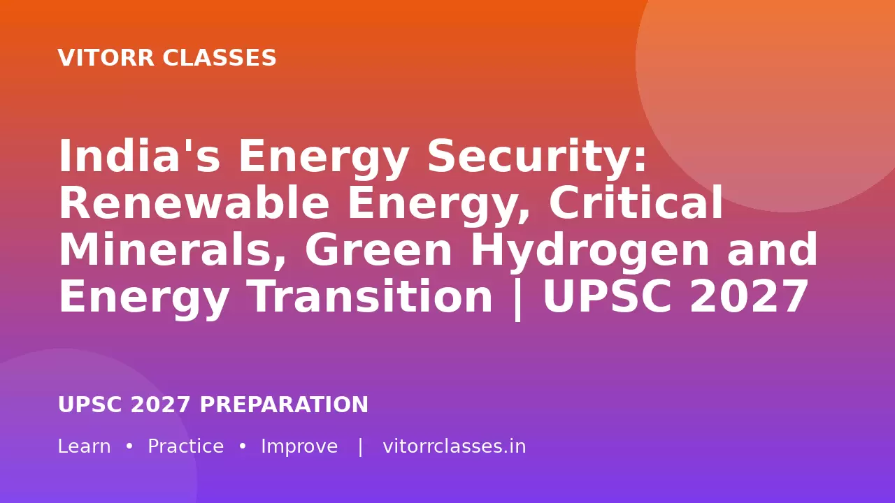 India's Energy Security: Renewable Energy, Critical Minerals, Green Hydrogen and Energy Transition | UPSC 2027 Day 21 GS3