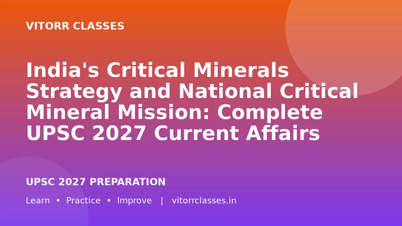 India's Critical Minerals Strategy and National Critical Mineral Mission: Complete UPSC 2027 Current Affairs Notes in English and Hindi