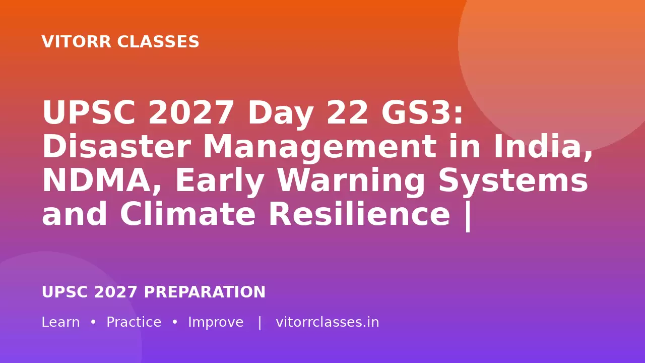 UPSC 2027 Day 22 GS3: Disaster Management in India, NDMA, Early Warning Systems and Climate Resilience | Complete Bilingual Notes