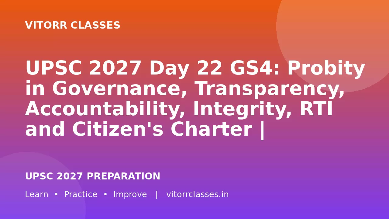 UPSC 2027 Day 22 GS4: Probity in Governance, Transparency, Accountability, Integrity, RTI and Citizen's Charter | Complete Bilingual Notes
