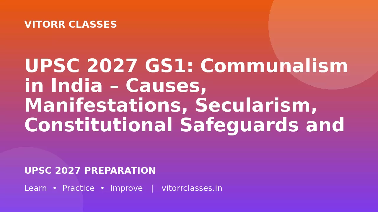 UPSC 2027 GS1: Communalism in India – Causes, Manifestations, Secularism, Constitutional Safeguards and Social Harmony | भारत में सांप्रदायिकता – कारण, स्वरूप, धर्मनिरपेक्षता और सामाजिक सद्भाव