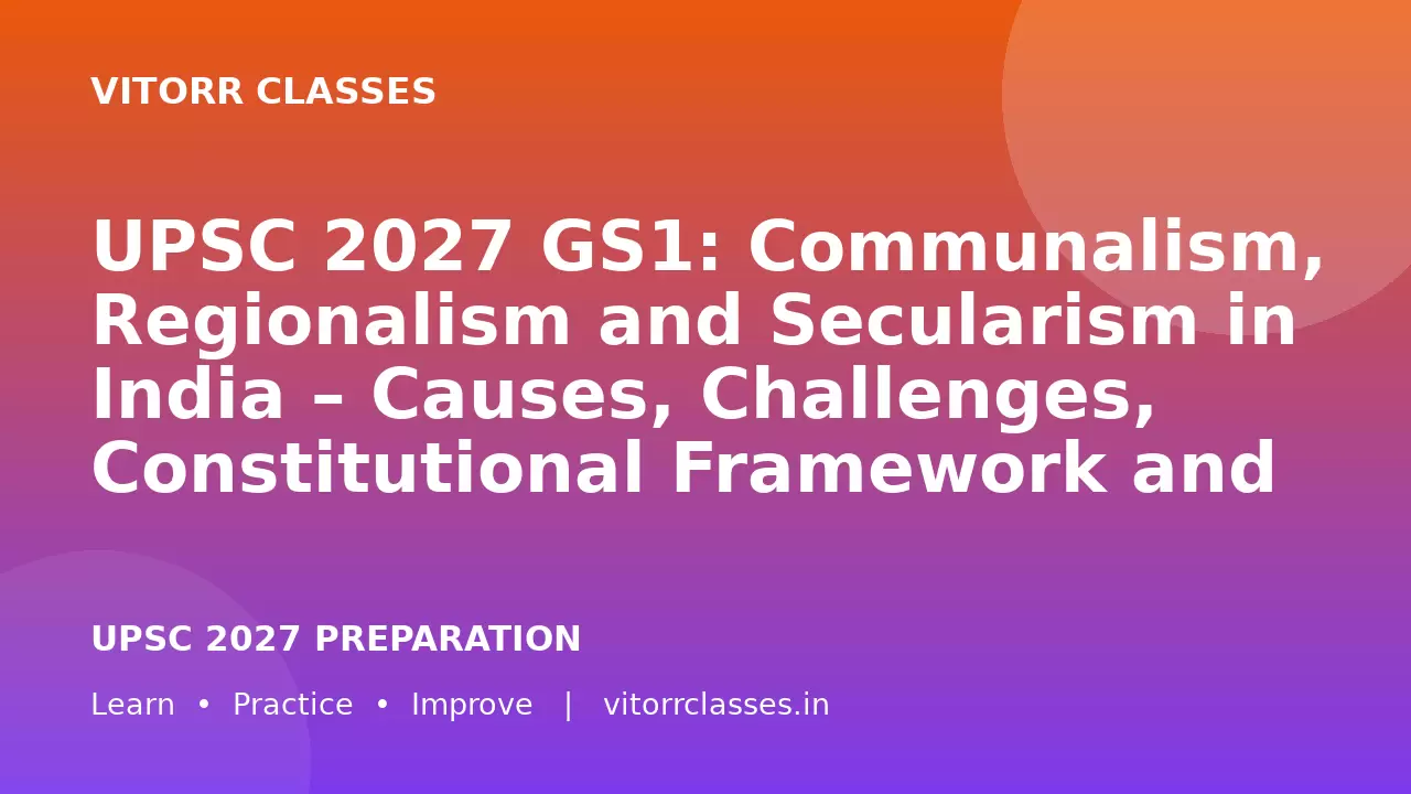 UPSC 2027 GS1: Communalism, Regionalism and Secularism in India – Causes, Challenges, Constitutional Framework and Social Harmony | भारत में सांप्रदायिकता, क्षेत्रवाद और धर्मनिरपेक्षता