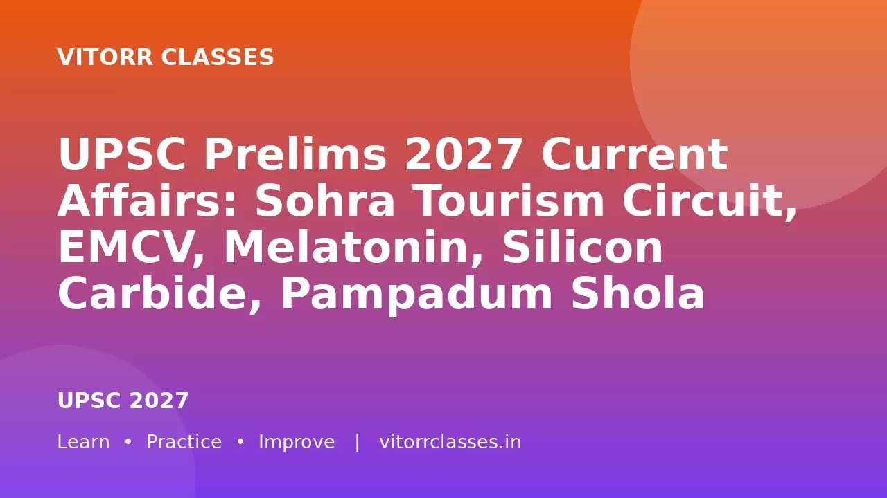 UPSC Prelims 2027 Current Affairs: Sohra Tourism Circuit, EMCV, Melatonin, Silicon Carbide, Pampadum Shola National Park, Heavy Metals, Pilia malenadu Spider, Katkari Tribe, Amphipods and Nagarjunasagar-Srisailam Tiger Reserve