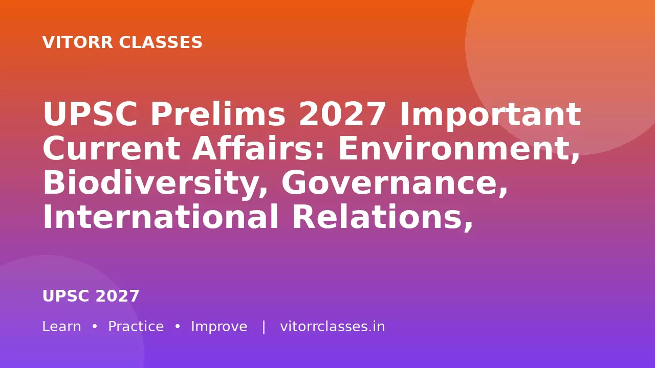 UPSC Prelims 2027 Important Current Affairs: Environment, Biodiversity, Governance, International Relations, Agriculture & Science – Bilingual Notes  UPSC Prelims 2027 महत्वपूर्ण करेंट अफेयर्स: पर्यावरण, जैव विविधता, शासन, अंतरराष्ट्रीय संबंध, कृषि एवं विज्ञान – द्विभाषी नोट्स