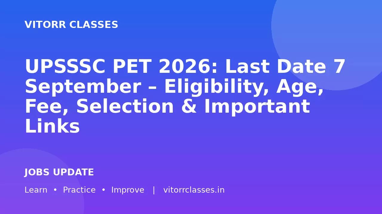 UPSSSC PET 2026: Last Date 7 September – Eligibility, Age, Fee, Selection & Important Links