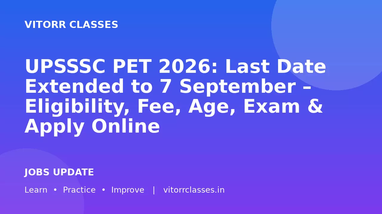 UPSSSC PET 2026: Last Date Extended to 7 September – Eligibility, Fee, Age, Exam & Apply Online