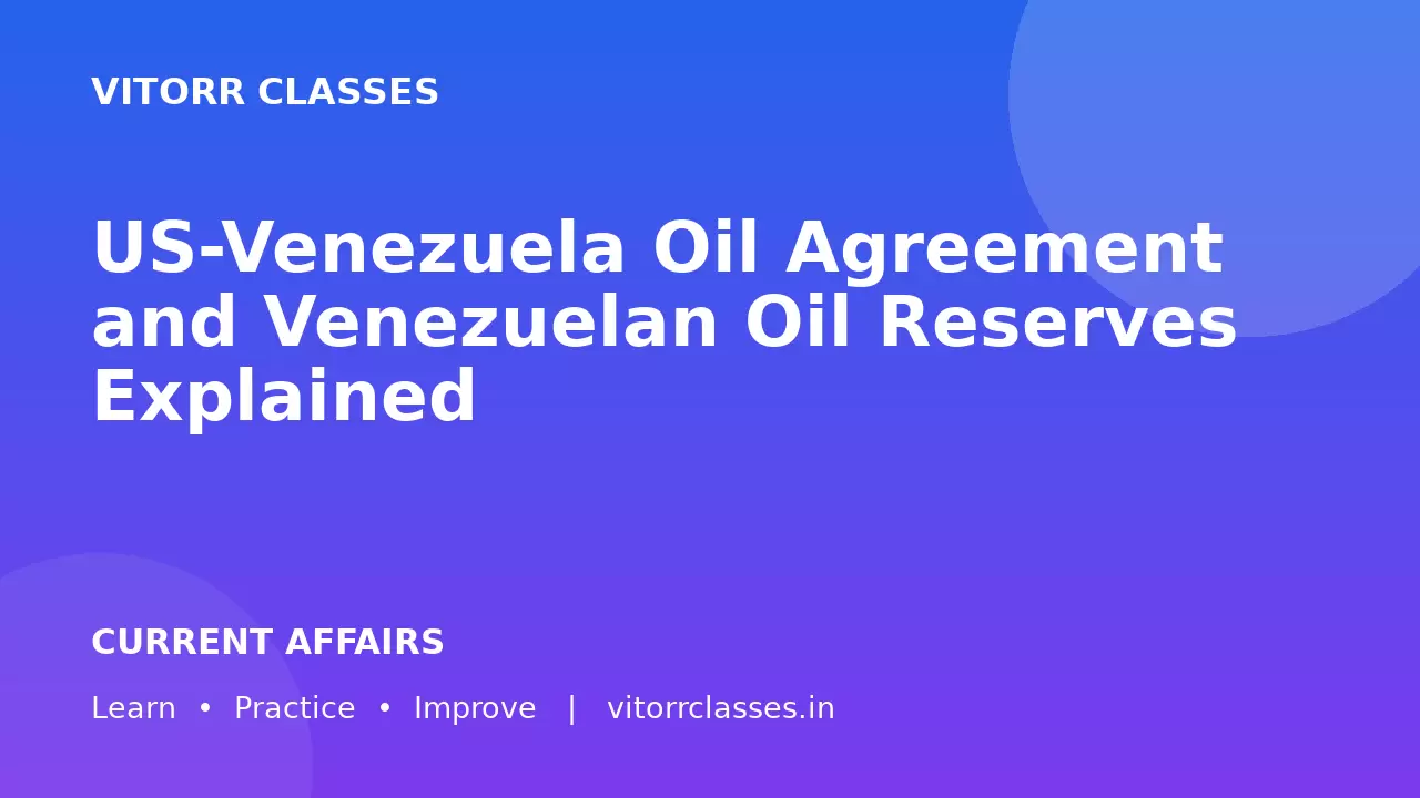 US-Venezuela Oil Agreement and Venezuelan Oil Reserves Explained | अमेरिका-वेनिजुएला तेल समझौता और तेल भंडार