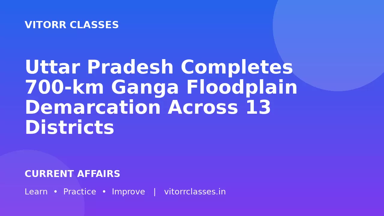 Uttar Pradesh Completes 700-km Ganga Floodplain Demarcation Across 13 Districts | उत्तर प्रदेश ने 13 जिलों में 700 किमी गंगा बाढ़ क्षेत्र का सीमांकन पूरा किया