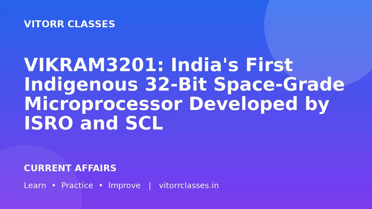 VIKRAM3201: India's First Indigenous 32-Bit Space-Grade Microprocessor Developed by ISRO and SCL | विक्रम3201: इसरो और एससीएल द्वारा विकसित भारत का पहला स्वदेशी 32-बिट अंतरिक्ष-ग्रेड माइक्रोप्रोसेसर
