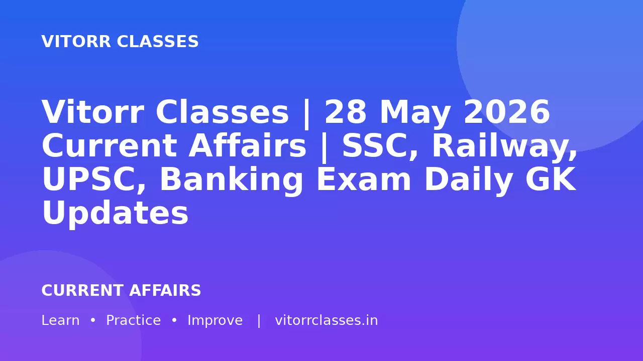 Vitorr Classes | 28 May 2026 Current Affairs | SSC, Railway, UPSC, Banking Exam Daily GK Updates