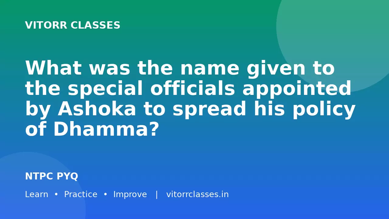 What was the name given to the special officials appointed by Ashoka to spread his policy of Dhamma?