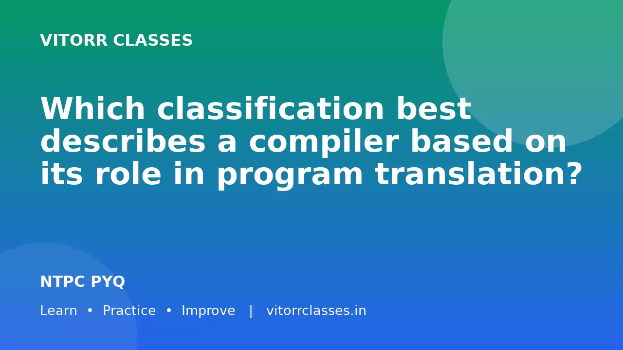 Which classification best describes a compiler based on its role in program translation?