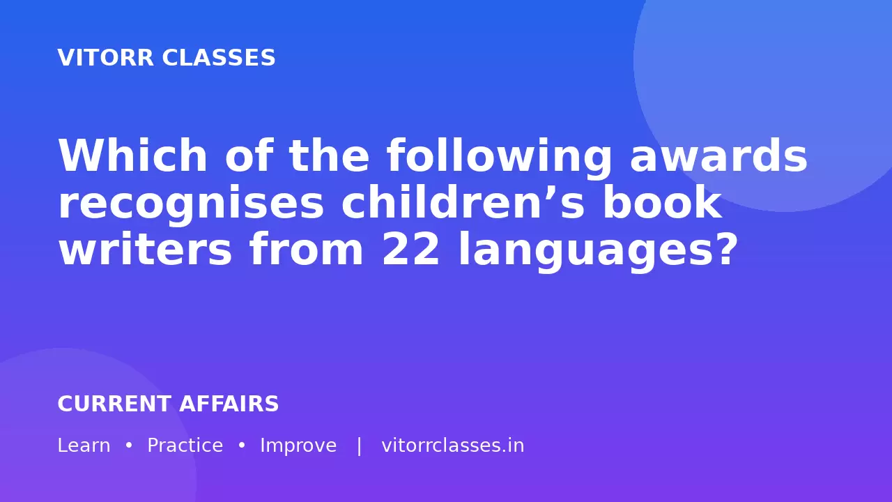 Which of the following awards recognises children’s book writers from 22 languages?