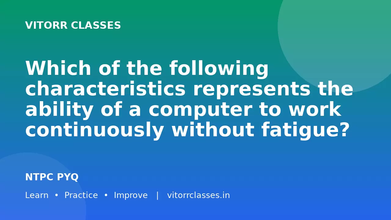 Which of the following characteristics represents the ability of a computer to work continuously without fatigue?