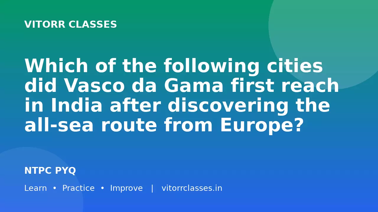 Which of the following cities did Vasco da Gama first reach in India after discovering the all-sea route from Europe?
