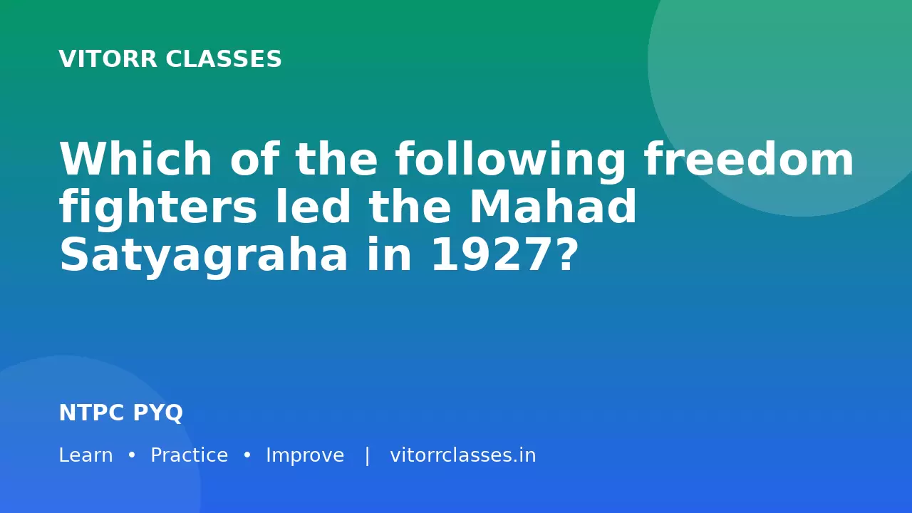 Which of the following freedom fighters led the Mahad Satyagraha in 1927?