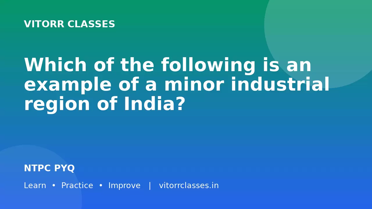 Which of the following is an example of a minor industrial region of India?