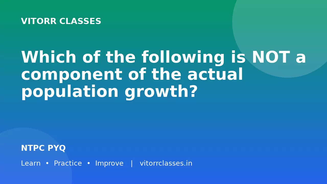 Which of the following is NOT a component of the actual population growth?