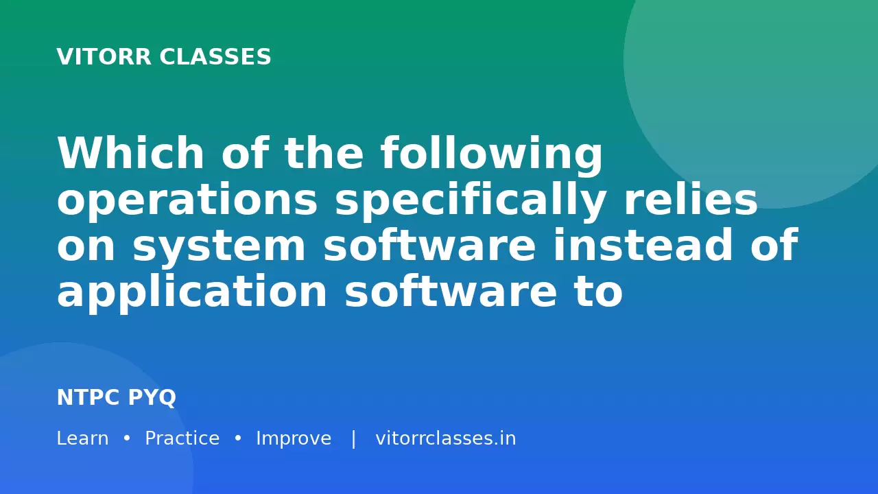 Which of the following operations specifically relies on system software instead of application software to function properly?