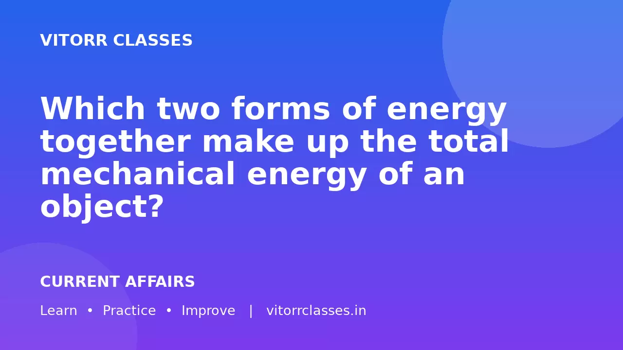 Which two forms of energy together make up the total mechanical energy of an object?