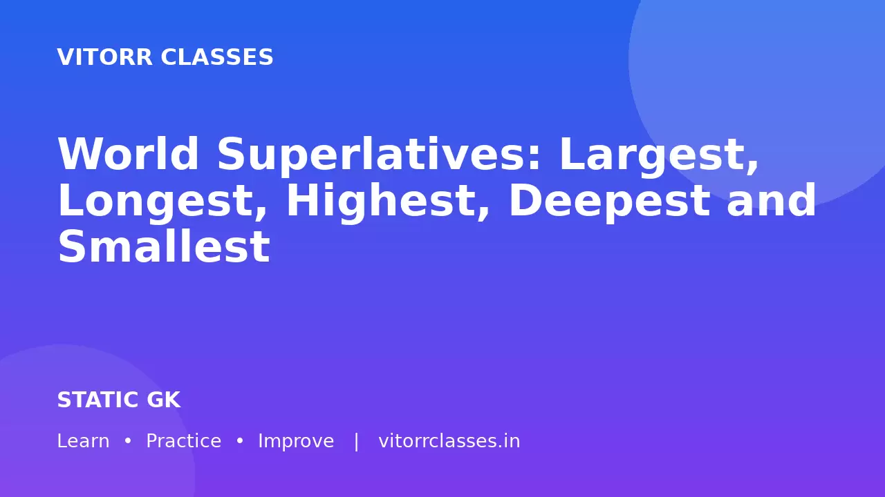 World Superlatives: Largest, Longest, Highest, Deepest and Smallest | विश्व के सबसे बड़े लंबे ऊँचे एवं गहरे