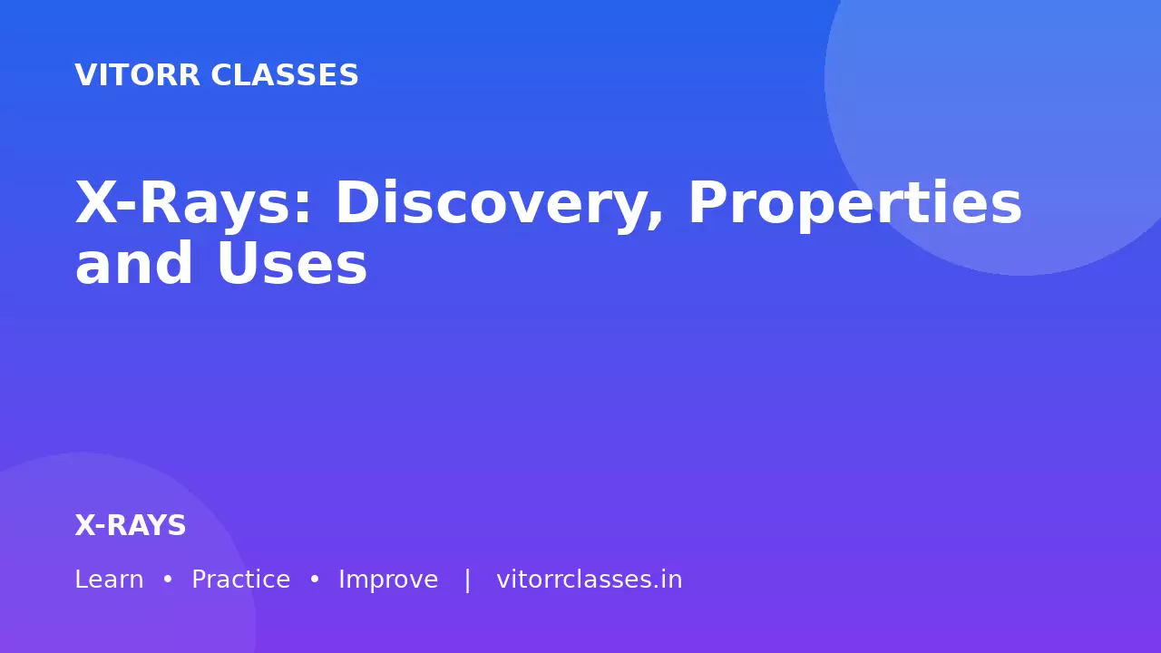 X-Rays: Discovery, Properties and Uses | एक्स किरणें